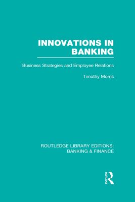 Innovations in Banking (RLE:Banking & Finance) : Business Strategies and Employee Relations