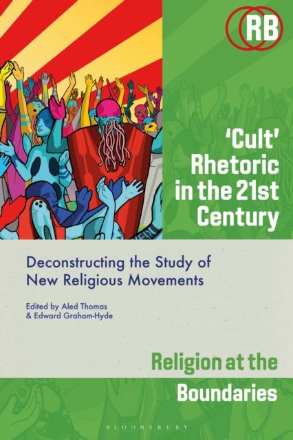 ‘Cult’ Rhetoric in the 21st Century : Deconstructing the Study of New Religious Movements