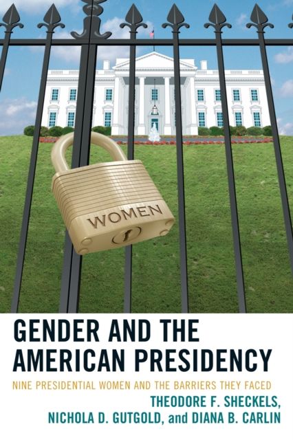 Gender and the American Presidency : Nine Presidential Women and the Barriers They Faced