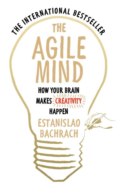 The Agile Mind : How Your Brain Makes Creativity Happen