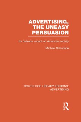 Advertising, The Uneasy Persuasion : Its Dubious Impact on American Society