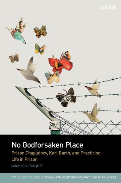 No Godforsaken Place : Prison Chaplaincy, Karl Barth, and Practicing Life in Prison