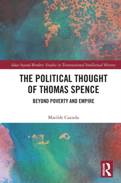 The Political Thought of Thomas Spence : Beyond Poverty and Empire