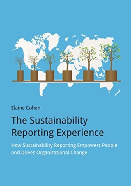 The Sustainability Reporting Experience : How Sustainability Reporting Empowers People and Drives Organizational Change