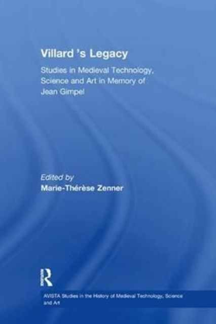 Villard's Legacy : Studies in Medieval Technology, Science and Art in Memory of Jean Gimpel