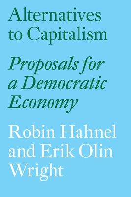 Alternatives to Capitalism : Proposals for a Democratic Economy