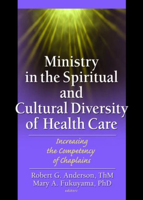 Ministry in the Spiritual and Cultural Diversity of Health Care : Increasing the Competency of Chaplains