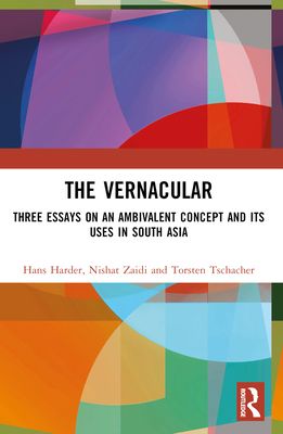The Vernacular : Three Essays on an Ambivalent Concept and its Uses in South Asia