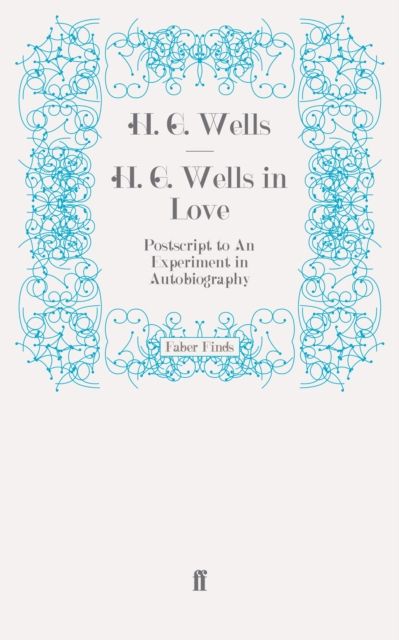 H. G. Wells in Love : Postscript to An Experiment in Autobiography