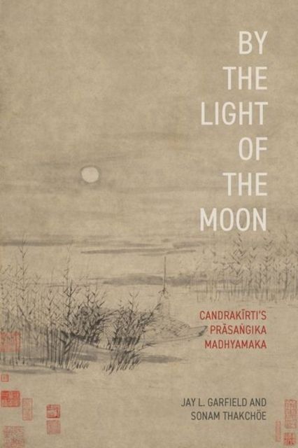 By the Light of the Moon : CandrakA«rtias PrAsaa¹gika Madhyamaka