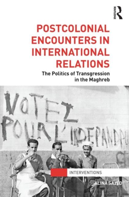 Postcolonial Encounters in International Relations : The Politics of Transgression in the Maghreb