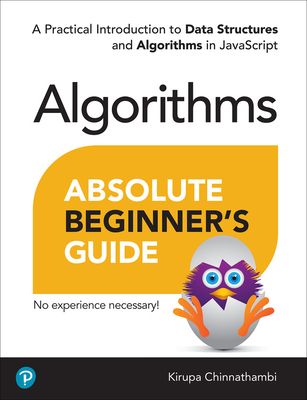 Absolute Beginner's Guide to Algorithms : A Practical Introduction to Data Structures and Algorithms in JavaScript