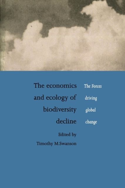The Economics and Ecology of Biodiversity Decline : The Forces Driving Global Change