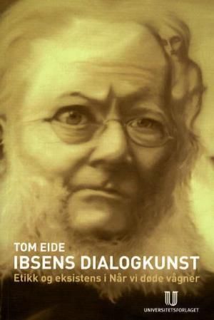 Ibsens dialogkunst : etikk og eksistens i Når vi døde vågner