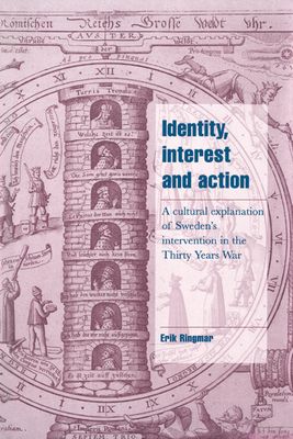 Identity, Interest and Action : A Cultural Explanation of Sweden's Intervention in the Thirty Years War
