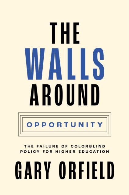 The Walls around Opportunity : The Failure of Colorblind Policy for Higher Education