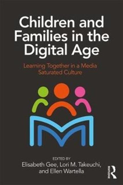 Children and Families in the Digital Age : Learning Together in a Media Saturated Culture