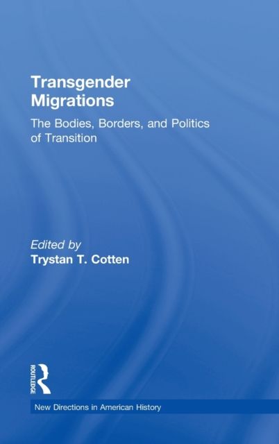 Transgender Migrations : The Bodies, Borders, and Politics of Transition