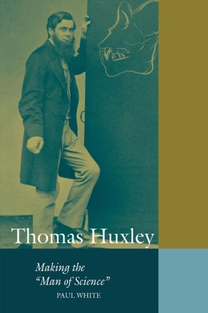 Thomas Huxley : Making the 'Man of Science'