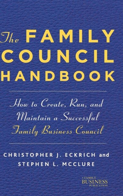 The Family Council Handbook : How to Create, Run, and Maintain a Successful Family Business Council