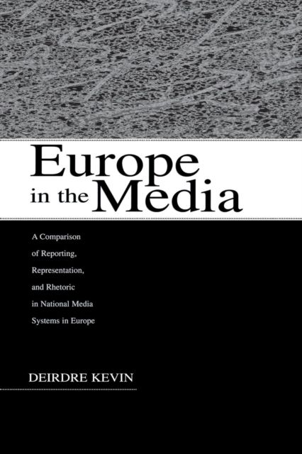 Europe in the Media : A Comparison of Reporting, Representation, and Rhetoric in National Media Systems in Europe