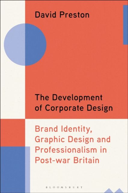 The Development of Corporate Design : Brand Identity, Graphic Design and Professionalism in Post-war Britain
