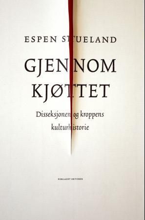 Gjennom kjøttet : disseksjonen og kroppens kulturhistorie
