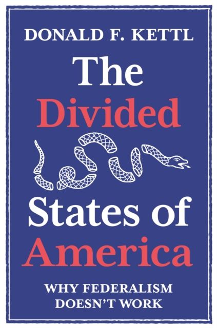 The Divided States of America : Why Federalism Doesn't Work