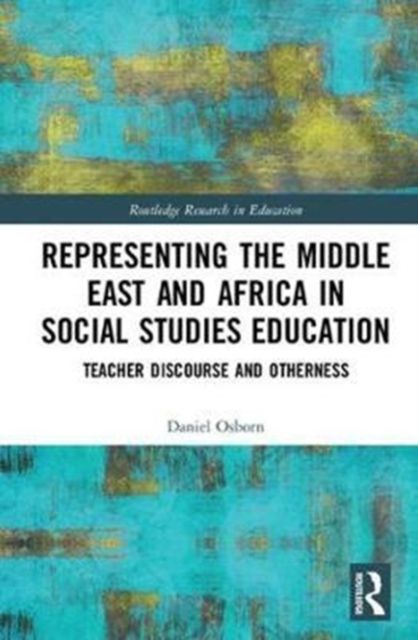 Representing the Middle East and Africa in Social Studies Education : Teacher Discourse and Otherness
