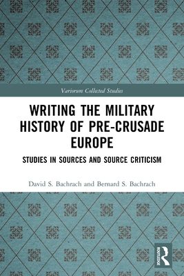 Writing the Military History of Pre-Crusade Europe : Studies in Sources and Source Criticism