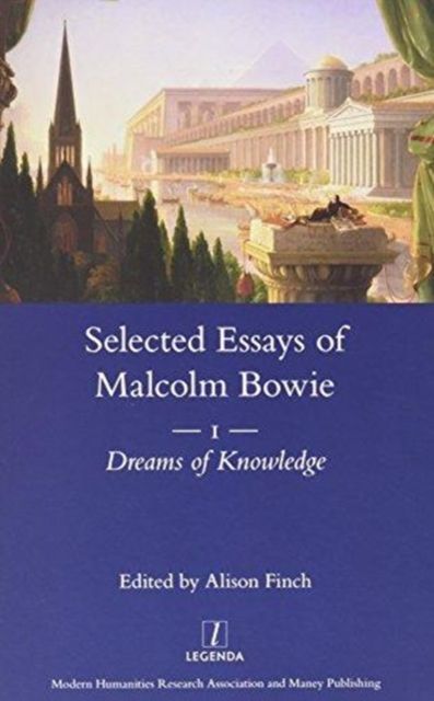 The Selected Essays of Malcolm Bowie I and II : Dreams of Knowledge and Song Man