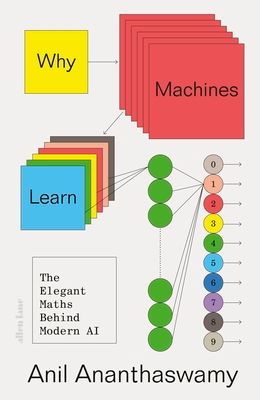 Why Machines Learn : The Elegant Maths Behind Modern AI