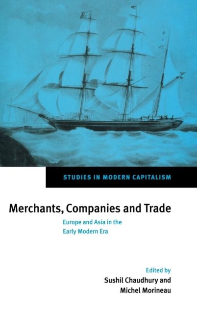 Merchants, Companies and Trade : Europe and Asia in the Early Modern Era