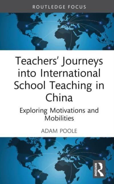 Teachers’ Journeys into International School Teaching in China : Exploring Motivations and Mobilities
