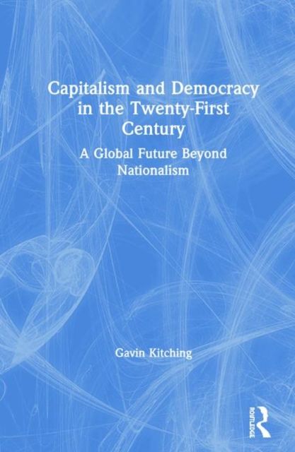 Capitalism and Democracy in the Twenty-First Century : A Global Future Beyond Nationalism