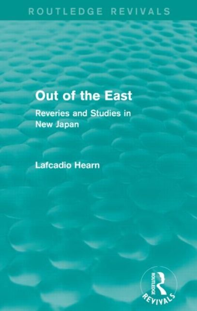 Out of the East (Routledge Revivals) : Reveries and Studies in New Japan