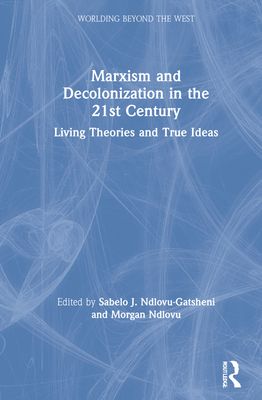 Marxism and Decolonization in the 21st Century : Living Theories and True Ideas