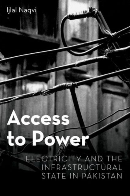 Access to Power : Electricity and the Infrastructural State in Pakistan
