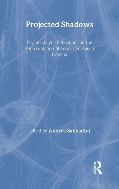 Projected Shadows : Psychoanalytic Reflections on the Representation of Loss in European Cinema