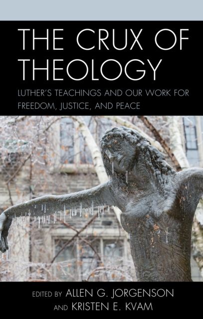 The Crux of Theology : Luther's Teachings and Our Work for Freedom, Justice, and Peace