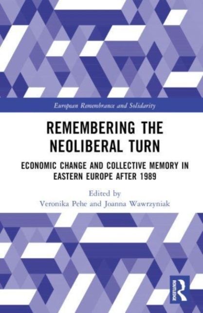 Remembering the Neoliberal Turn : Economic Change and Collective Memory in Eastern Europe after 1989