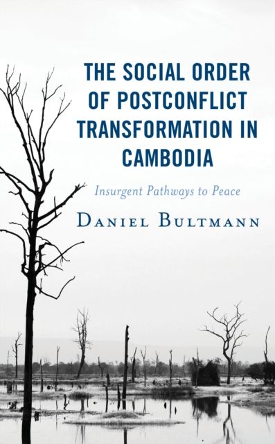 The Social Order of Postconflict Transformation in Cambodia : Insurgent Pathways to Peace