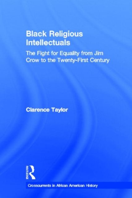 Black Religious Intellectuals : The Fight for Equality from Jim Crow to the 21st Century