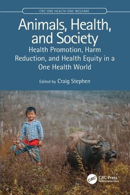 Animals, Health, and Society : Health Promotion, Harm Reduction, and Health Equity in a One Health World