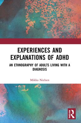 Experiences and Explanations of ADHD : An Ethnography of Adults Living with a Diagnosis