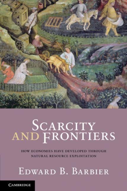 Scarcity and Frontiers : How Economies Have Developed Through Natural Resource Exploitation