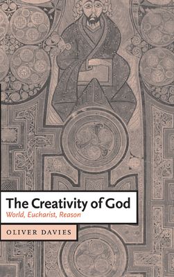 The Creativity of God : World, Eucharist, Reason