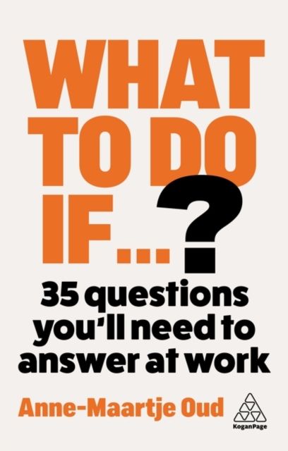 What To Do If...? : 35 Questions You'll Need to Answer at Work