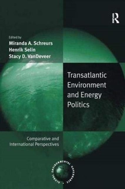 Transatlantic Environment and Energy Politics : Comparative and International Perspectives