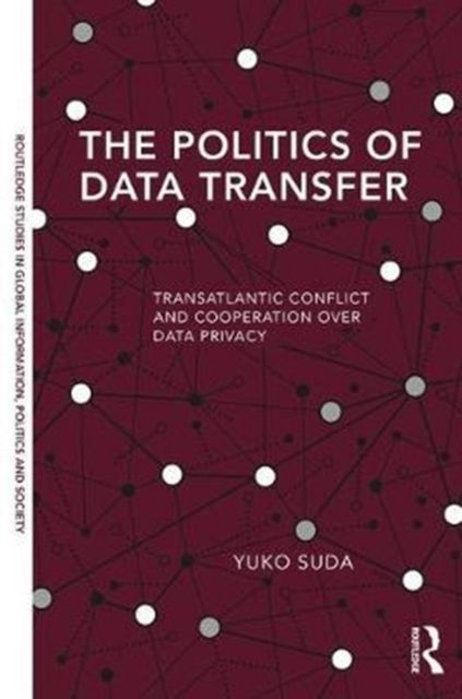 The Politics of Data Transfer : Transatlantic Conflict and Cooperation over Data Privacy